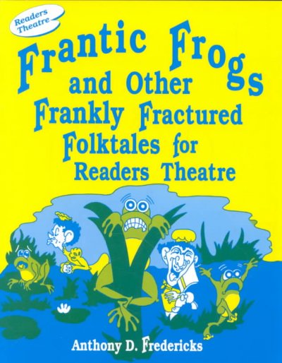 Frantic frogs and other frankly fractured folktales for readers theatre / Anthony D. Fredericks ; illustrated by Anthony Allan Stoner and Joan Garner.