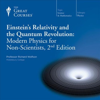 Einstein's relativity and the quantum revolution [videorecording] : modern physics for non-scientists / Richard Wolfson.