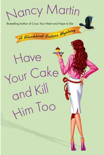 Have your cake and kill him too : a Blackbird Sisters mystery / Nancy Martin.