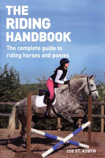 The riding handbook : the complete guide to riding horses and ponies / Zoe St. Aubyn.