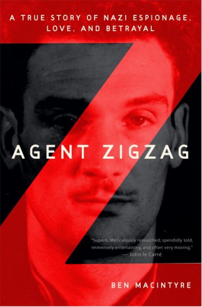 Agent Zigzag : a true story of Nazi espionage, love, and betrayal / Ben MacIntyre.