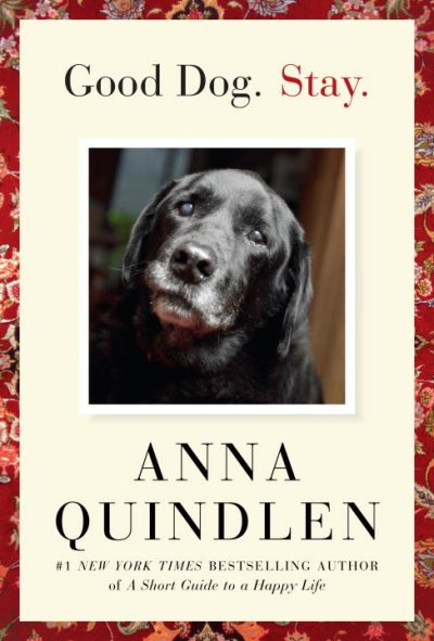 Good dog. Stay / Anna Quindlen.