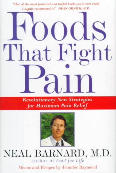 Foods that fight pain : revolutionary new strategies for maximum pain relief / Neal Barnard, with menus and recipes by Jennifer Raymond.