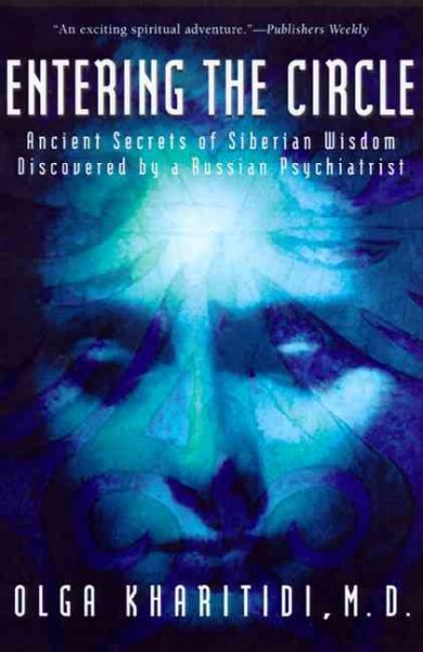 Entering the circle : the secrets of ancient Siberian wisdom discovered by a Russian psychiatrist / Olga Kharitidi.