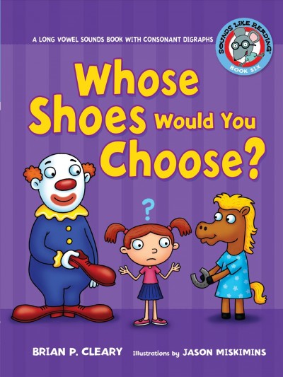 Whose shoes would you choose? : a long vowel sounds book with consonant digraphs / by Brian P. Cleary ; illustrations by Jason Miskimins ; consultant: Alice M. Maday.