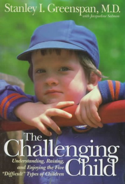 The challenging child : understanding, raising, and enjoying the five "difficult" types of children / Stanley I. Greenspan with Jacqueline Salmon ; photographs by Billie D. Vincent.