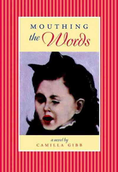 Mouthing the words : a novel / by Camilla Gibb.