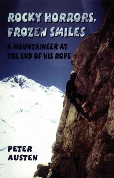 Rocky horrors, frozen smiles : a mountaineer at the end of his rope / Peter Austen.