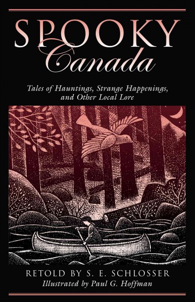 Spooky Canada : tales of hauntings, strange happenings, and other local lore / retold by S.E. Schlosser ; illustrated by Paul G. Hoffman.