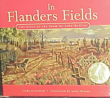 In Flanders fields : the story of the poem by John McCrae / Linda Granfield ; illustrated by Janet Wilson.