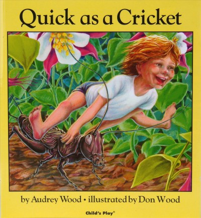 Quick as a cricket / by Audrey Wood ; illustrated by Don Wood.