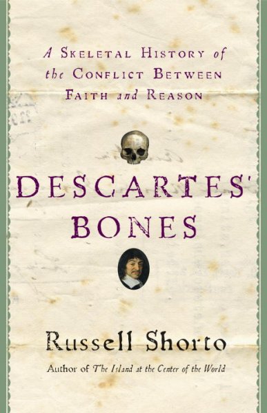 Descartes' bones : a skeletal history of the conflict between faith and reason / Russell Shorto.