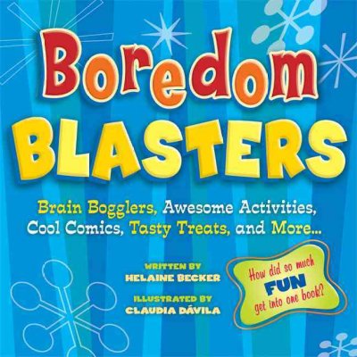 Boredom blasters : brain bogglers, awesome activities, cool comics, tasty treats, and more-- / written by Helaine Becker ; illustrated by Claudia Dávila.