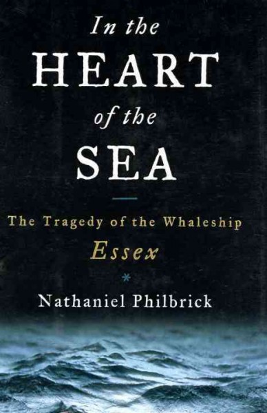 In the heart of the sea : the tragedy of the whaleship Essex / Nathaniel Philbrick.