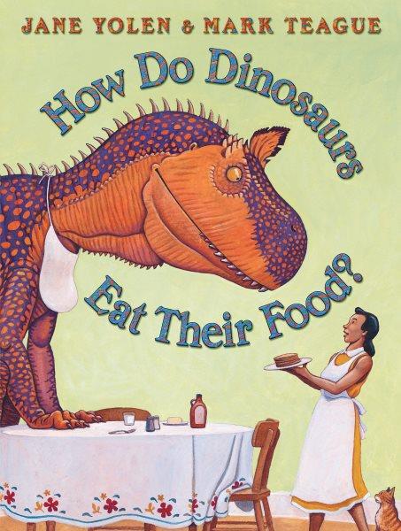 How do dinosaurs eat their food? / by Jane Yolen ; illustrated by Mark Teague.