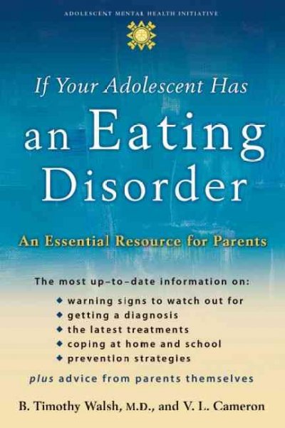 If your adolescent has an eating disorder : an essential resource for parents / B. Timothy Walsh and V.L. Cameron.