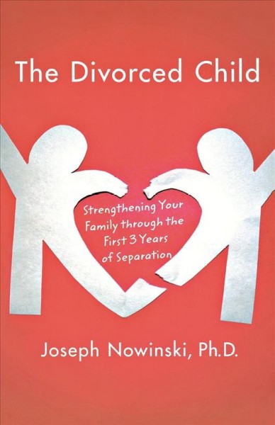 The divorced child : strengthening your family through the first three years of separation / Joseph Nowinski.