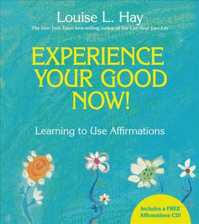 Experience your good now! : learning to use affirmations / Louise L. Hay.