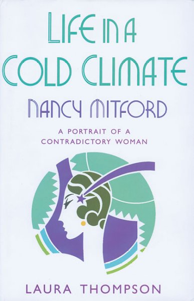 Life in a cold climate : Nancy Mitford  : a portrait of a contradictory woman / Laura Thompson.