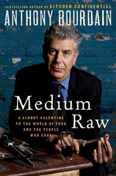 Medium raw : a bloody valentine to the world of food and the people who cook / Anthony Bourdain.