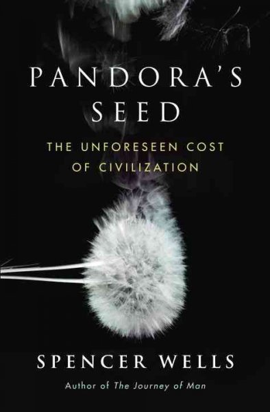 Pandora's seed : the unforeseen cost of civilization / Spencer Wells.