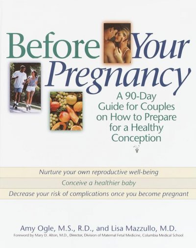 Before your pregnancy : a 90-day guide for couples on how to prepare for a healthy conception / Amy Ogle and Lisa Mazzullo.
