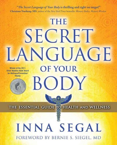 The secret language of your body : the essential guide to health and wellness / Inna Segal ; foreword by Bernie S. Siegel.