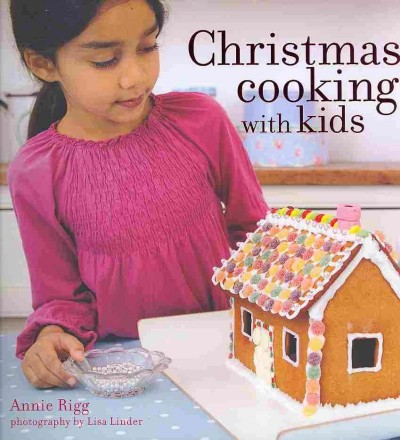 Christmas cooking with kids / Annie Rigg ; photography by Lisa Linder.