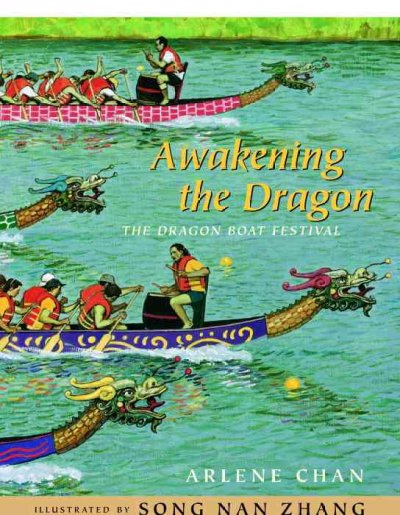 Awakening the dragon : the dragon boat festival / Arlene Chan ; illustrated by Song Nan Zhang.