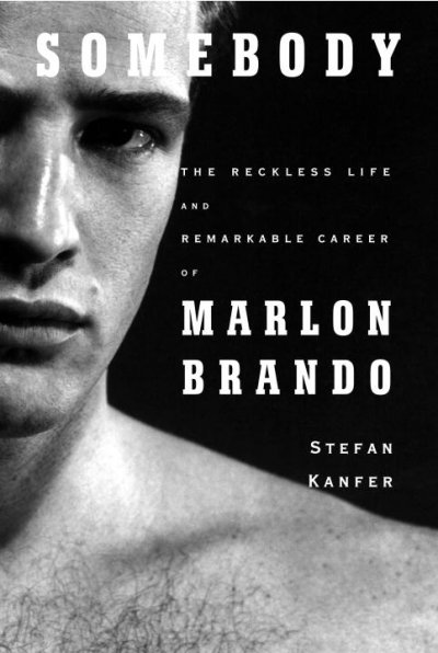 Somebody : the reckless life and remarkable career of Marlon Brando / Stefan Kanfer.