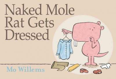 Naked mole rat gets dressed / Mo Willems.