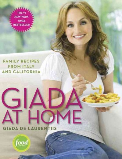 Giada at home : family recipes from Italy and California / Giada De Laurentiis ; photographs by Jonelle Weaver.
