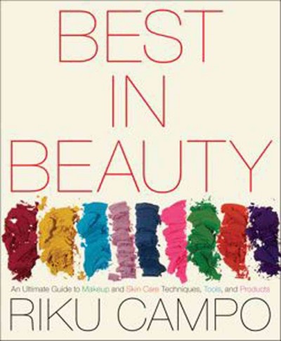 Best in beauty : an ultimate guide to makeup and skin care techniques, tools, and products / Riku Campo.