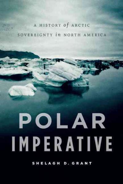 Polar imperative : a history of Arctic sovereignty in North America / Shelagh D. Grant.
