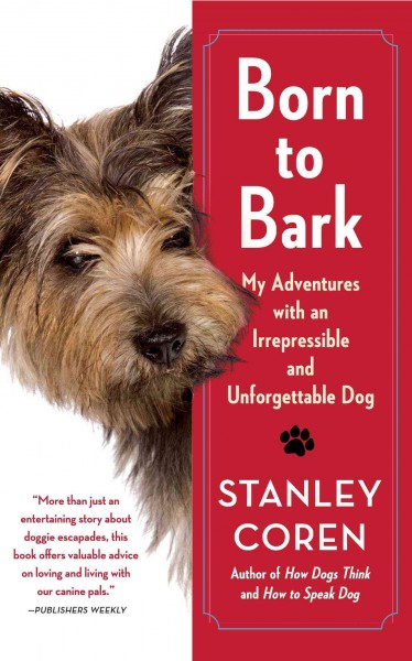 Born to bark : My adventures with an irrepressible and unforgettable dog / Stanley Coren.