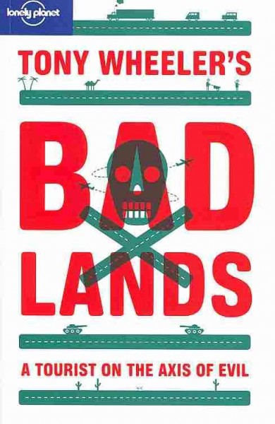 Tony Wheeler's bad lands : a tourist on the axis of evil / Tony Wheeler.