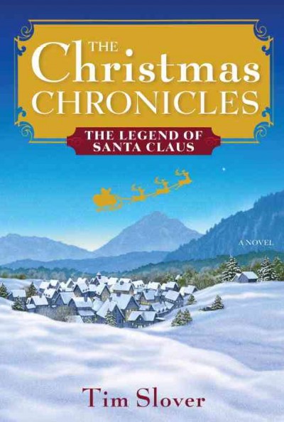 The Christmas chronicles : the legend of Santa Claus, a novel / Tim Slover.