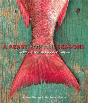 A feast for all seasons : traditional native people's cuisine / Andrew George Jr. and Robert Gairns.