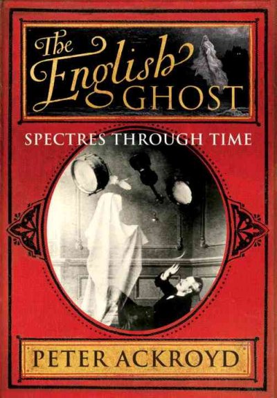 The English ghost : spectres through time / Peter Ackroyd.