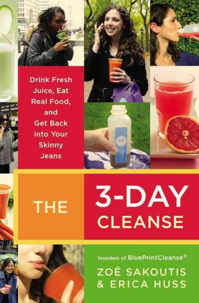 The 3-day cleanse : drink fresh juice, eat real food, and get back into your skinny jeans / Zoë Sakoutis & Erica Huss.
