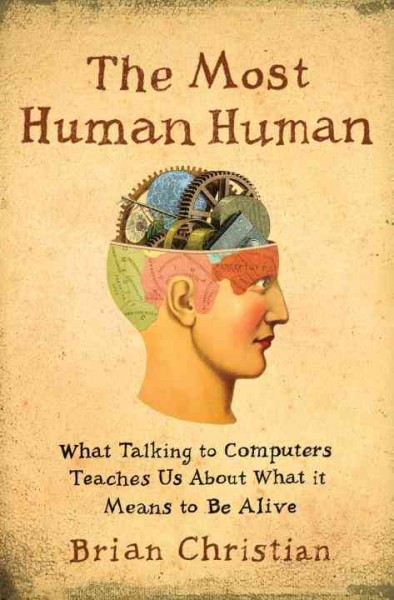 The most human human : what talking with computers teaches us about what it means to be alive / Brian Christian.
