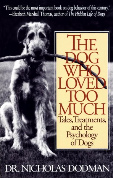 The dog who loved too much : tales, treatments, and the psychology of dogs / Nicholas H. Dodman.