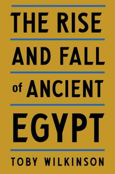 The rise and fall of ancient Egypt / Toby Wilkinson.
