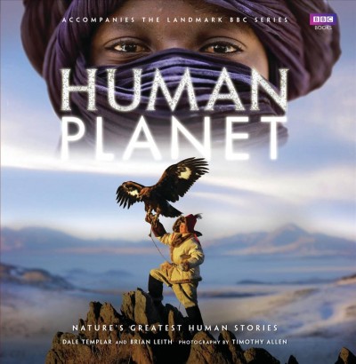 Human planet : nature's greatest human stories / Dale Templar and Brian Leith ; Nicolas Brown ... [et al.] ; photography by Timothy Allen.