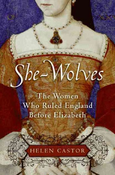 She-wolves : the women who ruled England before Elizabeth / Helen Castor.