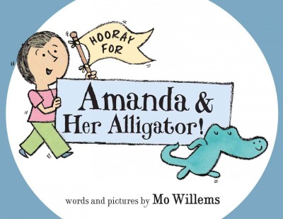 Hooray for Amanda and her alligator! / words and pictures by Mo Willems.