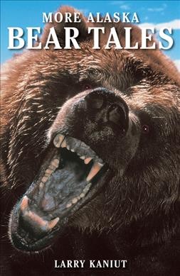 More Alaska bear tales / Larry Kaniut.