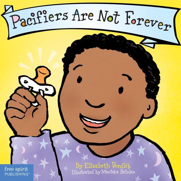 Pacifiers are not forever / by Elizabeth Verdick ; illustrated by Marieka Heinlen.