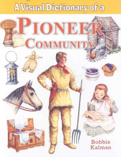 A visual dictionary of a pioneer community / Bobbie Kalman.