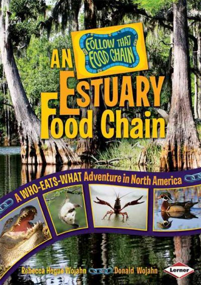 An estuary food chain : a who-eats-what adventure in NorthAamerica / by Rebecca Hogue Wojahn and Donald Wojahn.